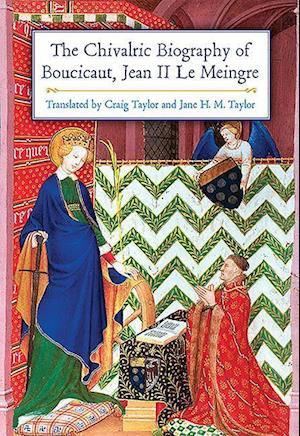 The Chivalric Biography of Boucicaut, Jean II le Meingre