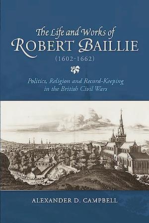 The Life and Works of Robert Baillie (1602-1662)