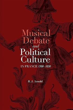 Musical Debate and Political Culture in France, 1700-1830