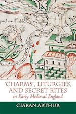 'Charms', Liturgies, and Secret Rites in Early Medieval England