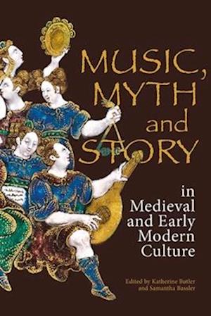 Music, Myth and Story in Medieval and Early Modern Culture