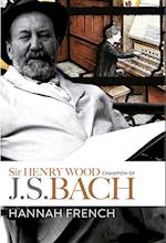 Sir Henry Wood: Champion of J.S. Bach