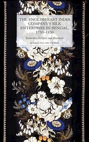 The English East India Company's Silk Enterprise in Bengal, 1750-1850