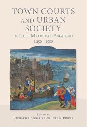 Town Courts and Urban Society in Late Medieval England, 1250-1500