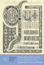 Anglo-Saxonism and the Idea of Englishness in Eighteenth-Century Britain