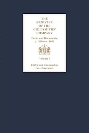 The Register of the Goldsmiths' Company: Deeds and Documents, c. 1190 to  c. 1666