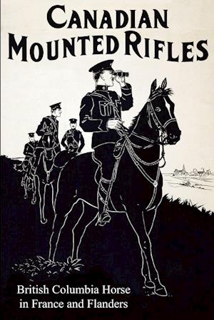 The 2nd Canadian Mounted Rifles (British Columbia Horse) in France and Flanders