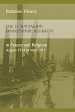 The 1st Battalion Dorsetshire Regiment in France and Belgium August 1914 to June 1915