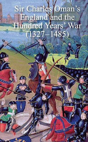Sir Charles Oman's England and the Hundred Years' War (1327-1485)