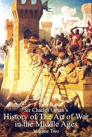 Sir Charles Oman's History Of The Art of War in the Middle Ages Volume 2