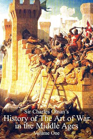 Sir Charles Oman's History of The Art of War in the Middle Ages  Volume 1