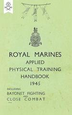 Royal Marines Applied Physical Training Handbook 1945 Includes Bayonet Fighting and Close Combat