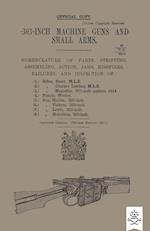 303-Inch Machine Guns and Small Arms 1917 Nomenclature of Parts, Stripping, Assembling, Actions, Jams, Missfires, Failures and Inspection 1917