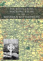 THE WHITE CROSS TOURING ATLAS OF THE WESTERN BATTLEFIELDS 