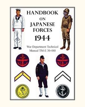 HANDBOOK ON JAPANESE FORCES 1944: War Department Technical Manual TM-E 30-480