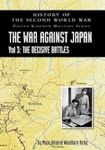 HISTORY OF THE SECOND WORLD WAR: UNITED KINGDOM MILITARY SERIES: OFFICIAL CAMPAIGN HISTORY: THE WAR AGAINST JAPAN VOLUME 3: The Decisive Battles 
