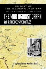 HISTORY OF THE SECOND WORLD WAR: THE WAR AGAINST JAPAN VOLUME 3: The Decisive Battles 