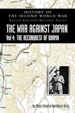 HISTORY OF THE SECOND WORLD WAR: THE WAR AGAINST JAPAN Vol 4: THE RECONQUEST OF BURMA 