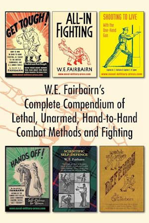 W.E. Fairbairn's Complete Compendium of Lethal, Unarmed, Hand-to-Hand Combat Methods and Fighting