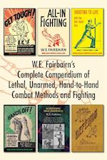 W.E. Fairbairn's Complete Compendium of Lethal, Unarmed, Hand-to-Hand Combat Methods and Fighting 