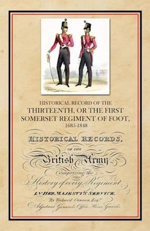 Historical Record of the Thirteenth, The First Somerset Regiment of Foot 1685-1848