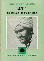 THE STORY OF THE 25th INDIAN DIVISION: The Arakan Campaign 