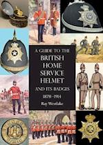 A GUIDE TO THE BRITISH HOME SERVICE HELMET AND ITS BADGES 1878 - 1914 