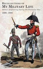 RECOLLECTIONS OF MY MILITARY LIFE 1806-1808 Military Engineering During The Peninsular War Volume 2 