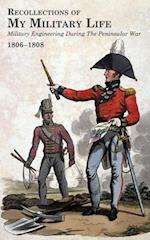 RECOLLECTIONS OF MY MILITARY LIFE 1806-1808 Military Engineering During The Peninsular War Volume 1 