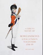 A GUIDE TO MILITARY ART - ROWLANDSON'S LOYAL LONDON VOLUNTEERS 1798-99 