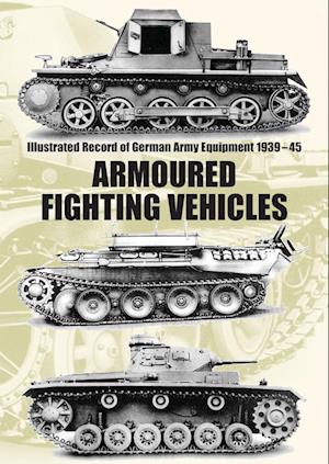 Illustrated Record of German Army Equipment 1939-45 ARMOURED FIGHTING VEHICLES