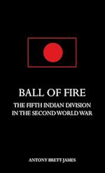 BALL OF FIREThe Fifth Indian Division in the Second World War. 