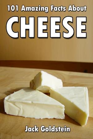 101 Amazing Facts about Cheese