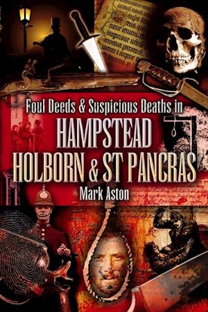 Foul Deeds & Suspicious Deaths in Hampstead, Holburn & St Pancras