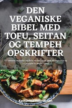 DEN VEGANISKE BIBEL MED TOFU, SEITAN OG TEMPEH OPSKRIFTER