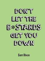 Don''t Let the B*stards Get You Down