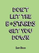 Don t Let the B*stards Get You Down