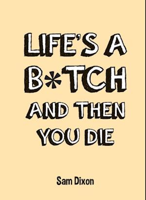 Life''s a B*tch and Then You Die