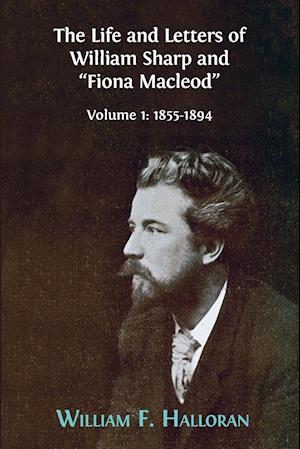 The Life and Letters of William Sharp and "Fiona Macleod"