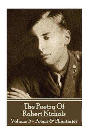 The Poetry of Robert Nichols - Volume 3