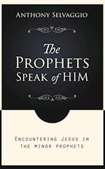 The Prophets Speak of Him : Encountering Jesus in the Minor Prophets