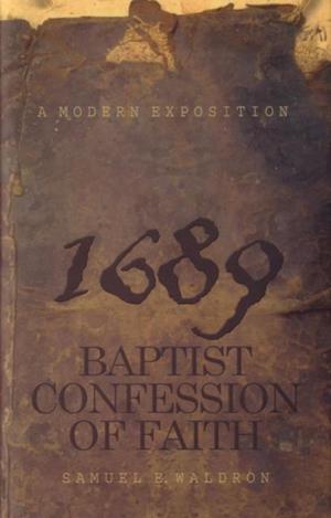 A Modern Exposition 1689 Baptist Confession of Faith