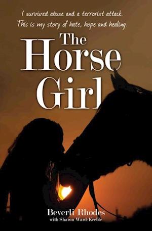 Horse Girl - I survived abuse and a terrorist attack. This is my story of hope and redemption