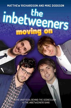 Inbetweeners - Moving On - The Unofficial Behind-the-Scenes Look at The Inbetweeners Gang