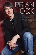 Brian Cox - The Unauthorised Biography of the Man Who Brought Science to the Nation