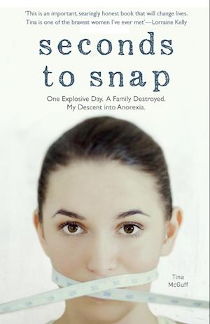 Seconds to Snap - One Explosive Day. A Family Destroyed. My Descent into Anorexia.