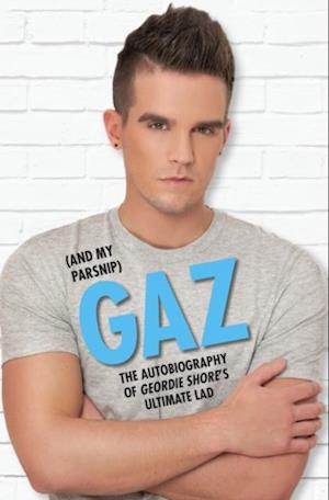 Gaz (And my Parsnip) - The Autobiography of Geordie Shore's Ultimate Lad