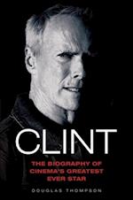 Clint Eastwood - The Biography of Cinema's Greatest Ever Star