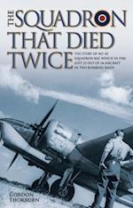 Squadron That Died Twice - The story of No. 82 Squadron RAF, which in 1940 lost 23 out of 24 aircraft in two bombing raids