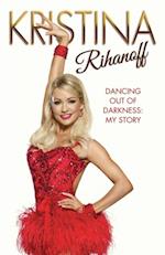 Kristina Rihanoff: Dancing Out of Darkness - My Story
